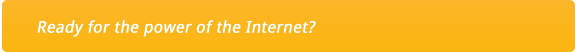 Are you ready for the power of the Internet?